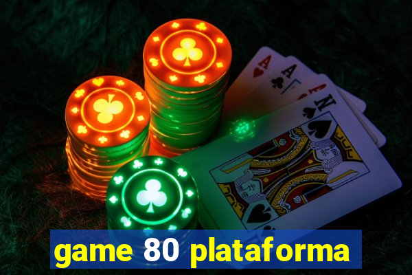 game 80 plataforma